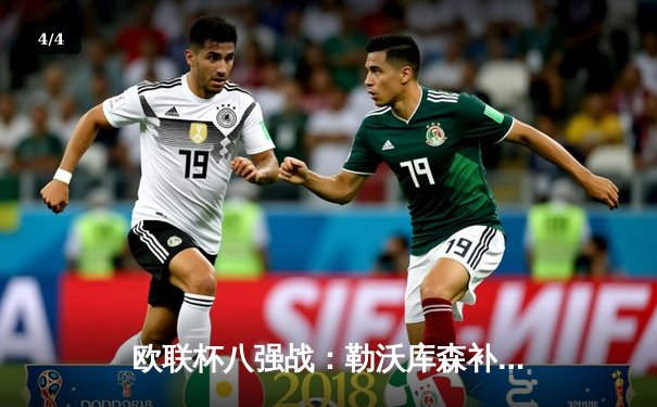 欧联杯八强战：勒沃库森补时绝平延续不败神话，总比分3-2淘汰西汉姆联 - 4