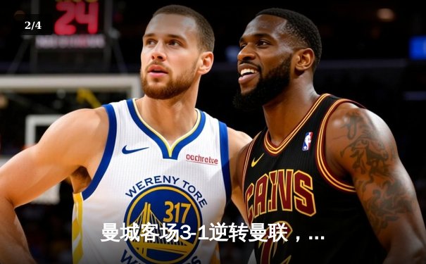 曼城客场3-1逆转曼联，哈兰德双响锁定胜局 - 2