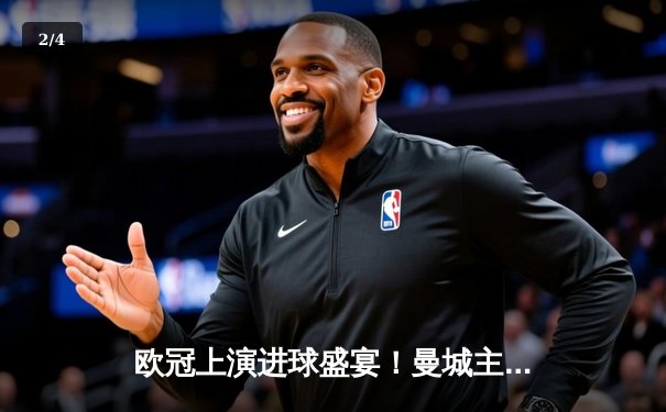 欧冠上演进球盛宴！曼城主场4-3险胜皇马，德布劳内世界波定乾坤 - 2